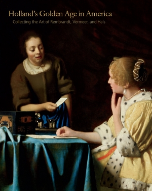 &#039;Holland’s Golden Age in America: Collecting the Art of Rembrandt, Vermeer, and Hals.&#039;